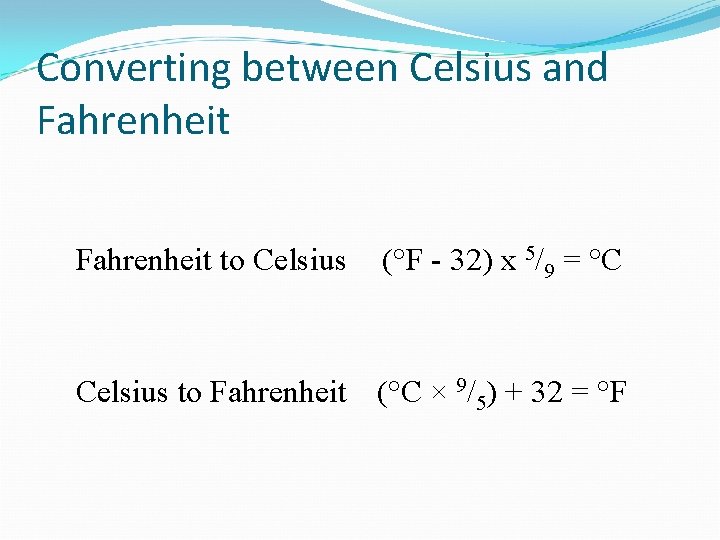 Converting between Celsius and Fahrenheit to Celsius (°F - 32) x 5/9 = °C