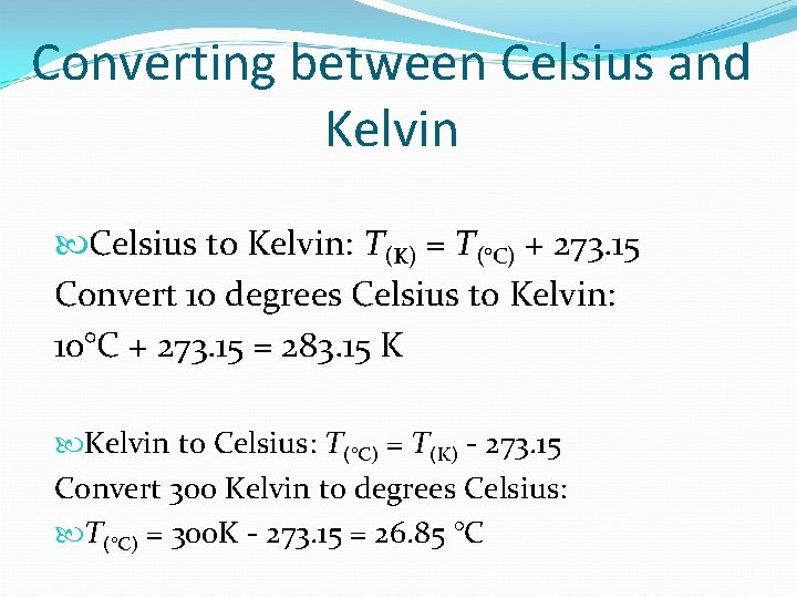 Converting between Celsius and Kelvin Celsius to Kelvin: T(K) = T(°C) + 273. 15