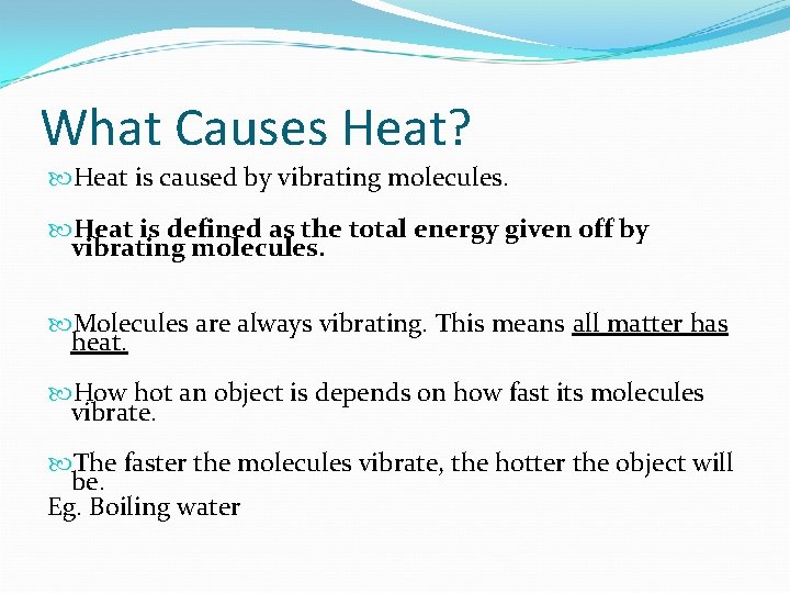 What Causes Heat? Heat is caused by vibrating molecules. Heat is defined as the