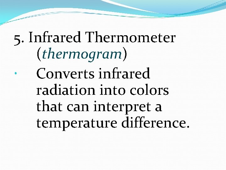 5. Infrared Thermometer (thermogram) Converts infrared radiation into colors that can interpret a temperature