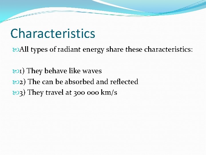 Characteristics All types of radiant energy share these characteristics: 1) They behave like waves