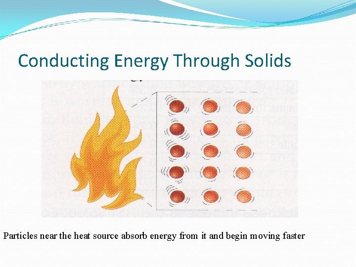 Conducting Energy Through Solids Particles near the heat source absorb energy from it and