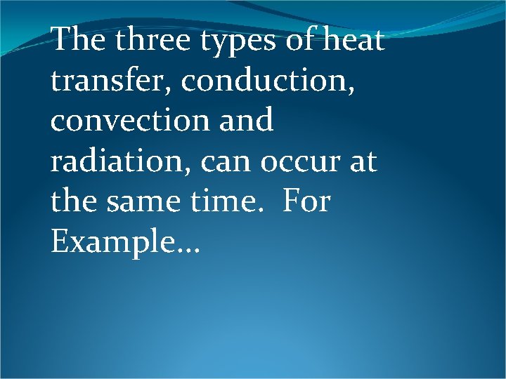 The three types of heat transfer, conduction, convection and radiation, can occur at the