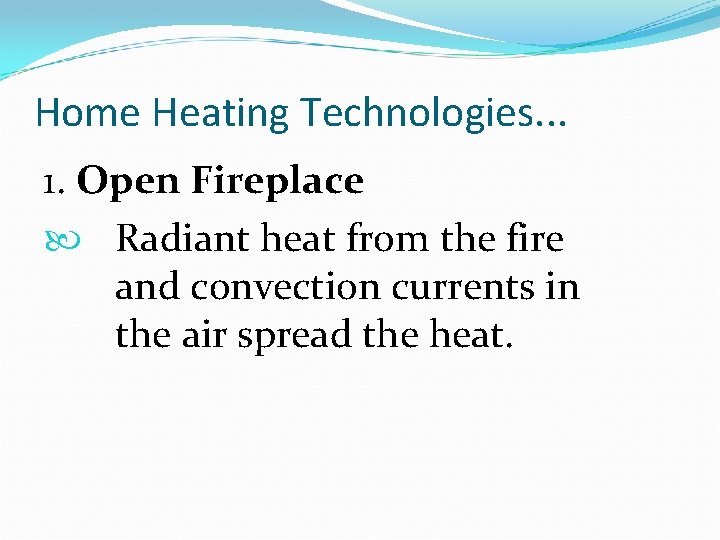 Home Heating Technologies. . . 1. Open Fireplace Radiant heat from the fire and
