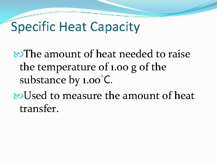 Specific Heat Capacity The amount of heat needed to raise the temperature of 1.