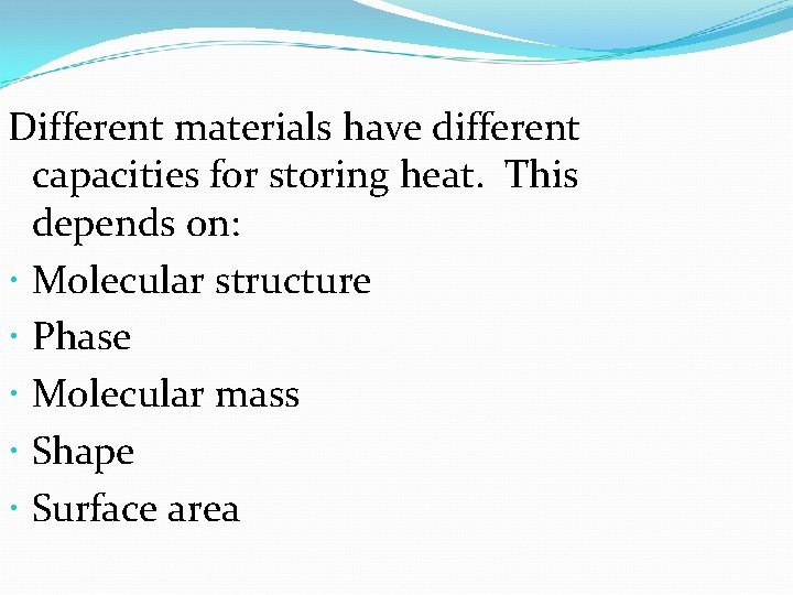 Different materials have different capacities for storing heat. This depends on: Molecular structure Phase
