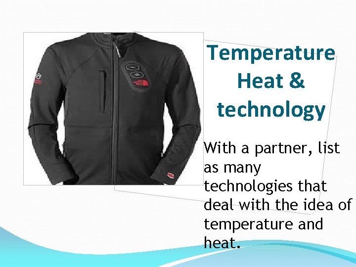 Temperature Heat & technology With a partner, list as many technologies that deal with