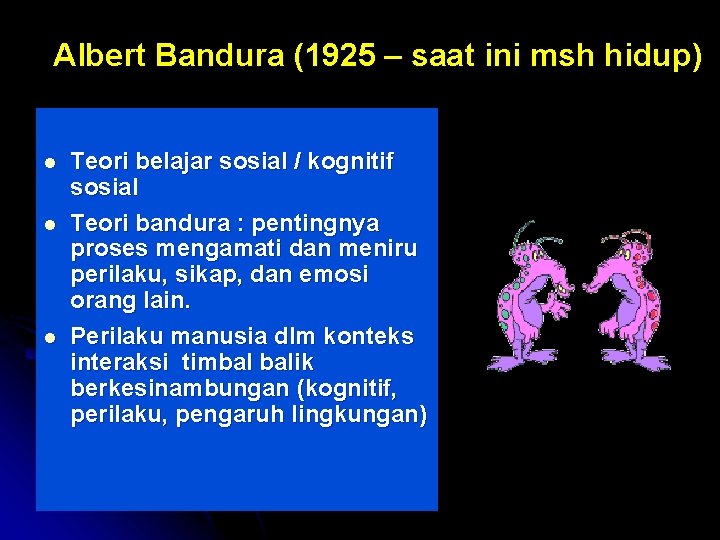 Albert Bandura (1925 – saat ini msh hidup) l l l Teori belajar sosial