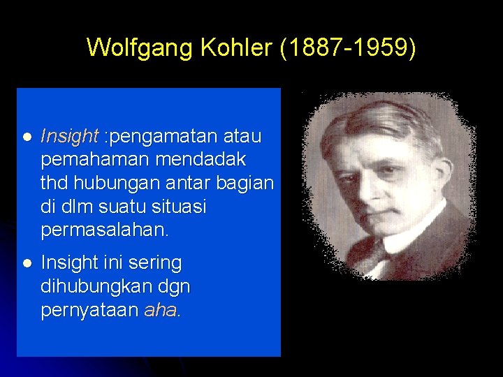 Wolfgang Kohler (1887 -1959) l Insight : pengamatan atau pemahaman mendadak thd hubungan antar