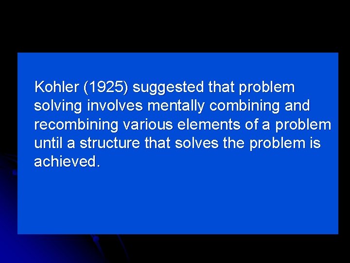 Kohler (1925) suggested that problem solving involves mentally combining and recombining various elements of