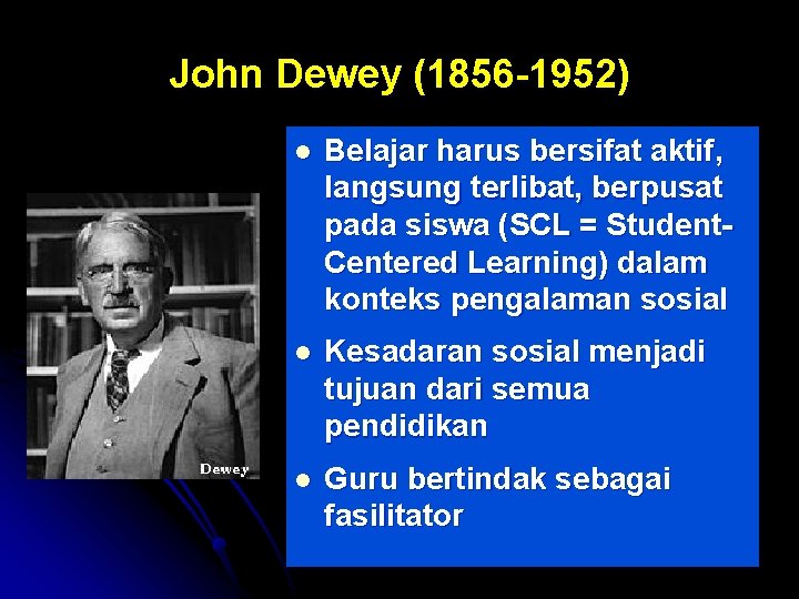 John Dewey (1856 -1952) l Belajar harus bersifat aktif, langsung terlibat, berpusat pada siswa