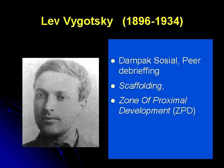 Lev Vygotsky (1896 -1934) l Dampak Sosial, Peer debrieffing l Scaffolding, l Zone Of
