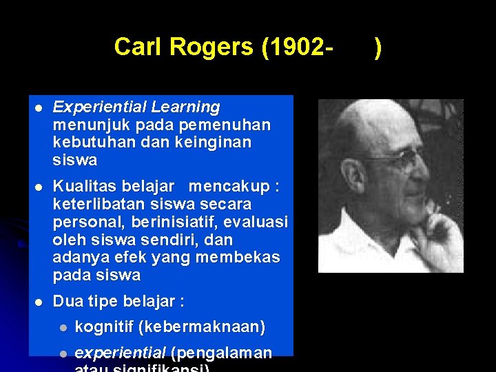 Carl Rogers (1902 l Experiential Learning menunjuk pada pemenuhan kebutuhan dan keinginan siswa l