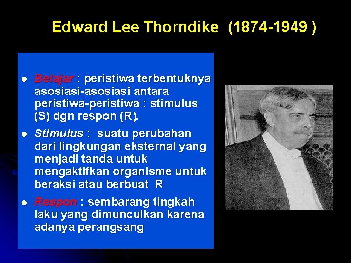 Edward Lee Thorndike (1874 -1949 ) l l l Belajar : peristiwa terbentuknya asosiasi-asosiasi