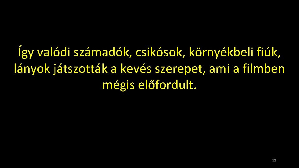 Így valódi számadók, csikósok, környékbeli fiúk, lányok játszották a kevés szerepet, ami a filmben