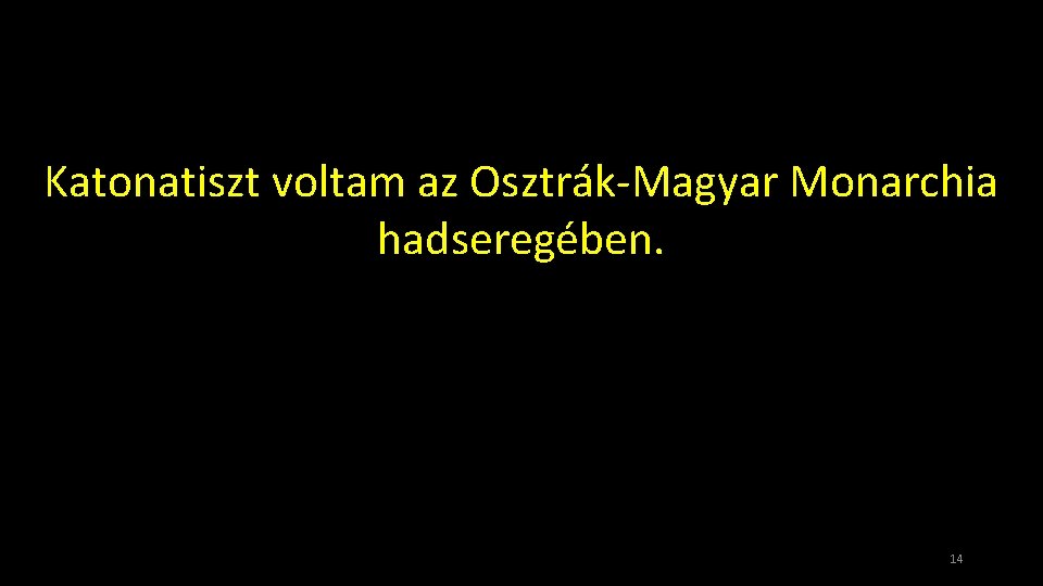 Katonatiszt voltam az Osztrák-Magyar Monarchia hadseregében. 14 