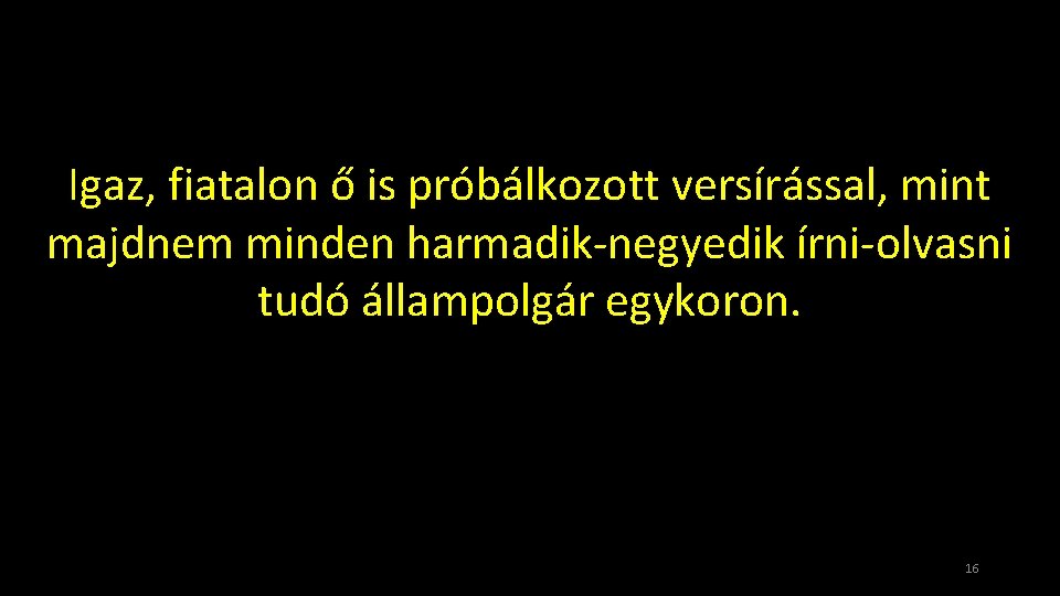 Igaz, fiatalon ő is próbálkozott versírással, mint majdnem minden harmadik-negyedik írni-olvasni tudó állampolgár egykoron.