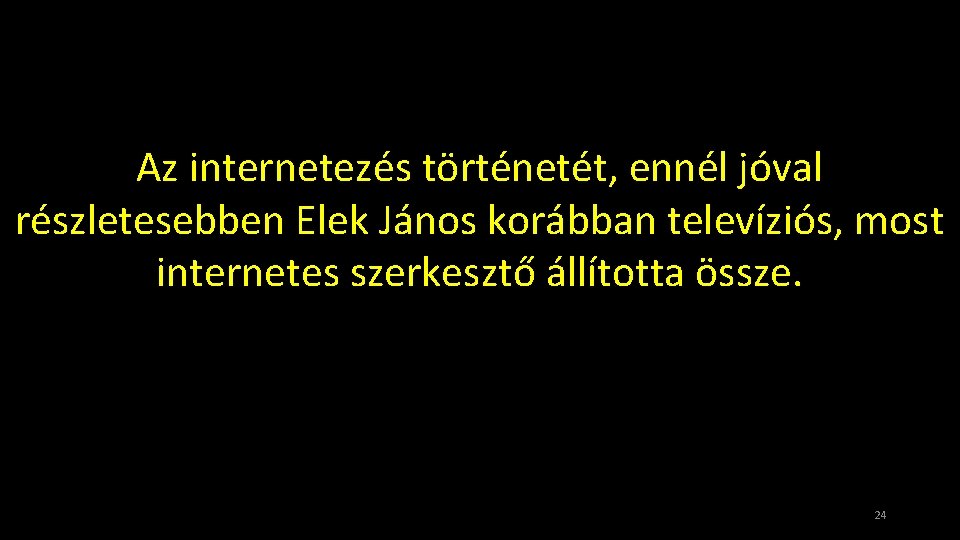 Az internetezés történetét, ennél jóval részletesebben Elek János korábban televíziós, most internetes szerkesztő állította
