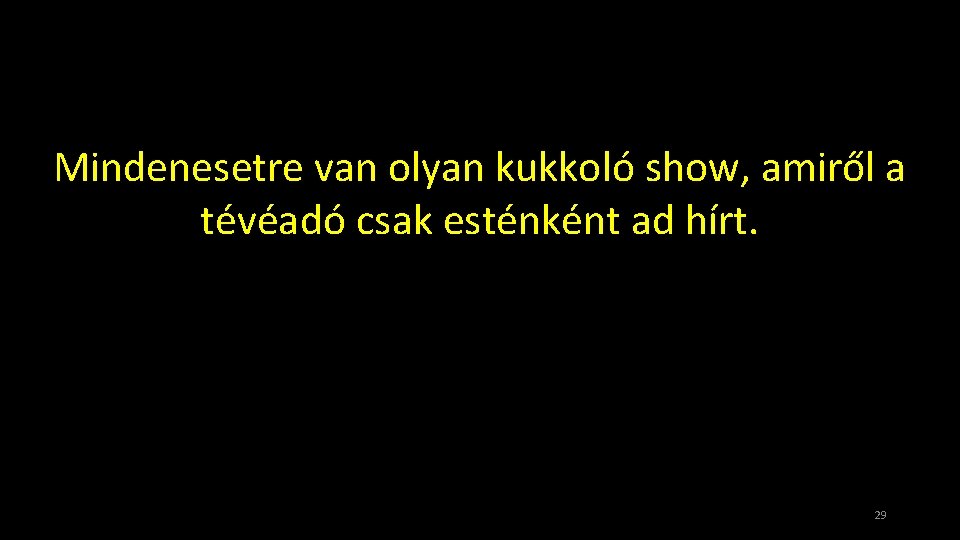 Mindenesetre van olyan kukkoló show, amiről a tévéadó csak esténként ad hírt. 29 