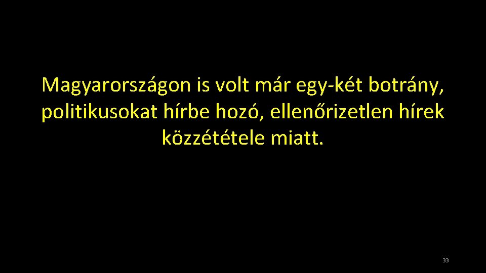 Magyarországon is volt már egy-két botrány, politikusokat hírbe hozó, ellenőrizetlen hírek közzététele miatt. 33