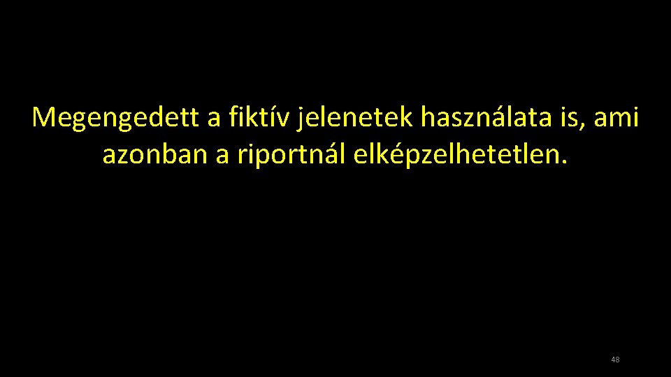 Megengedett a fiktív jelenetek használata is, ami azonban a riportnál elképzelhetetlen. 48 