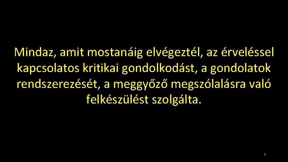 Mindaz, amit mostanáig elvégeztél, az érveléssel kapcsolatos kritikai gondolkodást, a gondolatok rendszerezését, a meggyőző