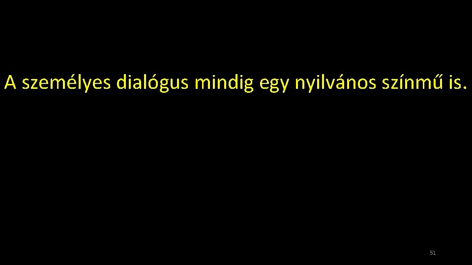 A személyes dialógus mindig egy nyilvános színmű is. 51 