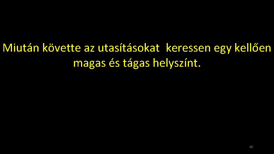 Miután követte az utasításokat keressen egy kellően magas és tágas helyszínt. 60 