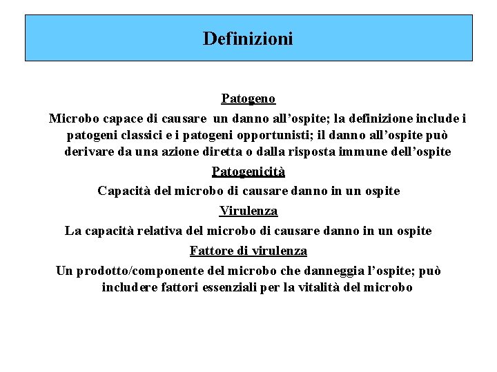 Definizioni Patogeno Microbo capace di causare un danno all’ospite; la definizione include i patogeni