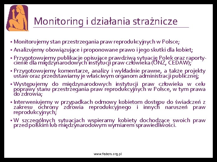 Monitoring i działania strażnicze • Monitorujemy stan przestrzegania praw reprodukcyjnych w Polsce; • Analizujemy