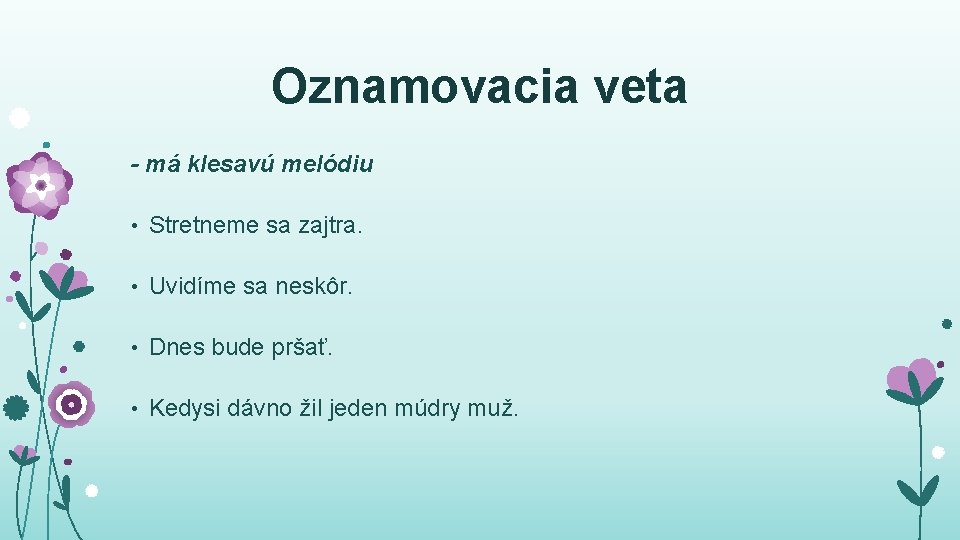 Oznamovacia veta - má klesavú melódiu • Stretneme sa zajtra. • Uvidíme sa neskôr.