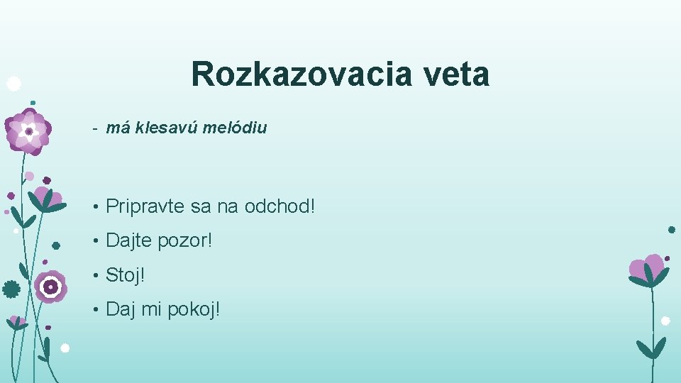 Rozkazovacia veta - má klesavú melódiu • Pripravte sa na odchod! • Dajte pozor!