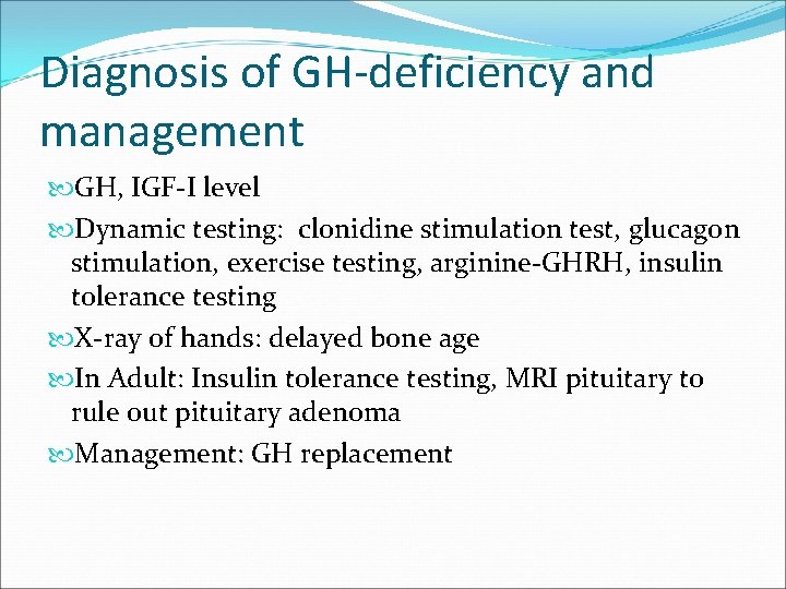 Diagnosis of GH-deficiency and management GH, IGF-I level Dynamic testing: clonidine stimulation test, glucagon