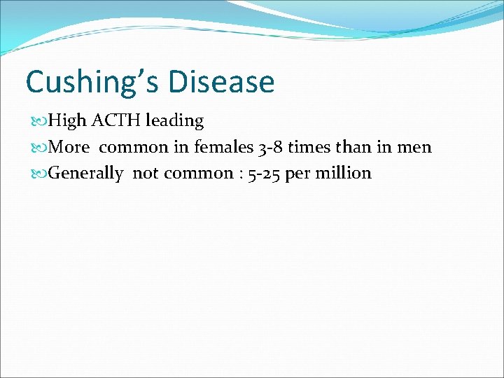Cushing’s Disease High ACTH leading More common in females 3 -8 times than in