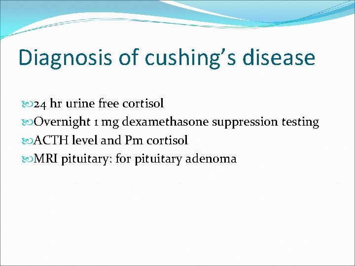 Diagnosis of cushing’s disease 24 hr urine free cortisol Overnight 1 mg dexamethasone suppression