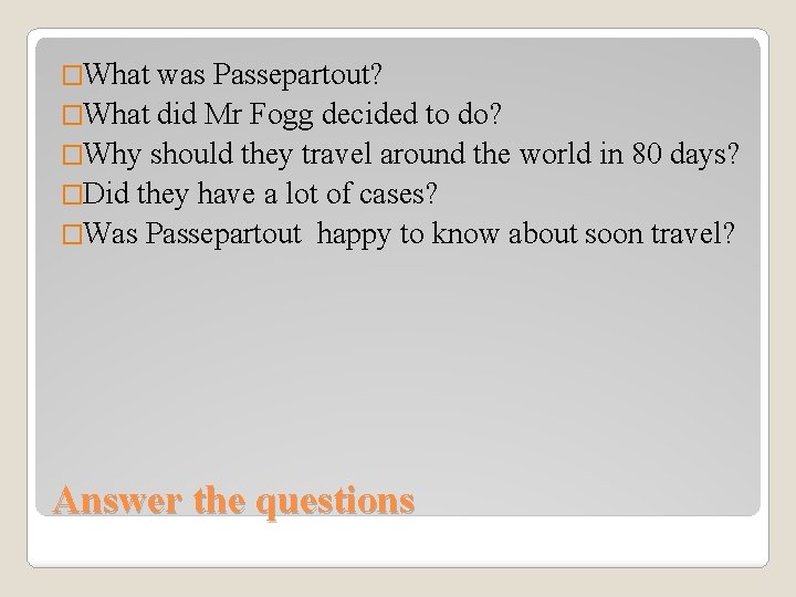 �What was Passepartout? �What did Mr Fogg decided to do? �Why should they travel