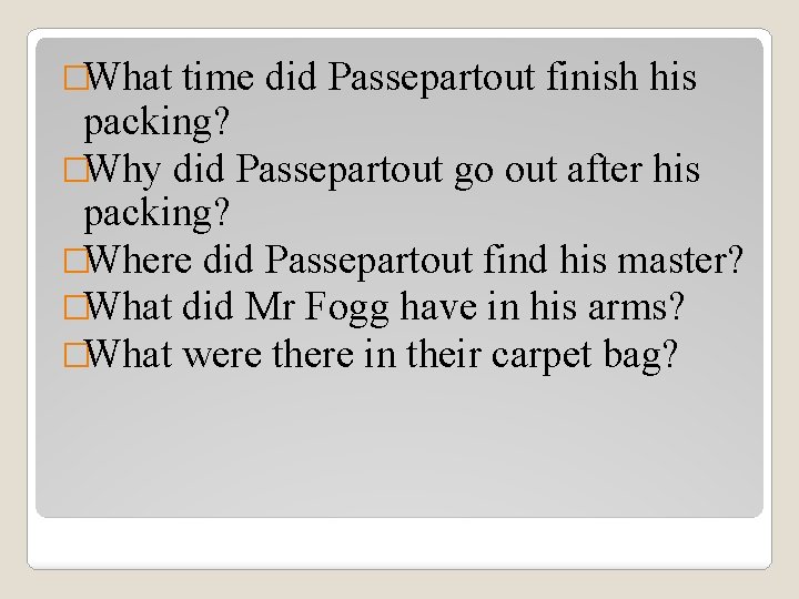 �What time did Passepartout finish his packing? �Why did Passepartout go out after his