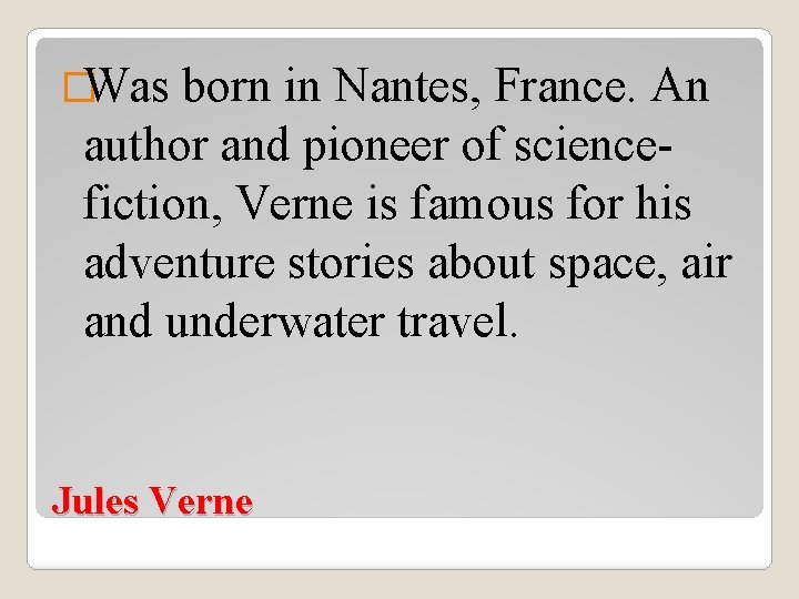 �Was born in Nantes, France. An author and pioneer of sciencefiction, Verne is famous