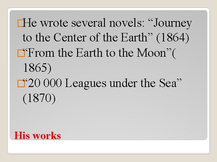�He wrote several novels: “Journey to the Center of the Earth” (1864) �“From the