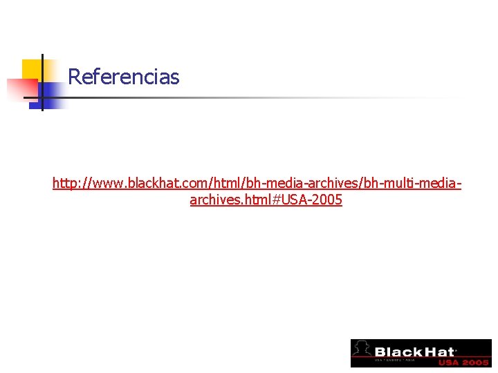 Referencias http: //www. blackhat. com/html/bh-media-archives/bh-multi-mediaarchives. html#USA-2005 