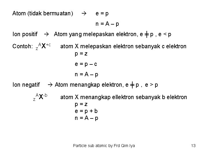 Atom (tidak bermuatan) e=p n=A–p Ion positif Contoh: Atom yang melepaskan elektron, e ╪