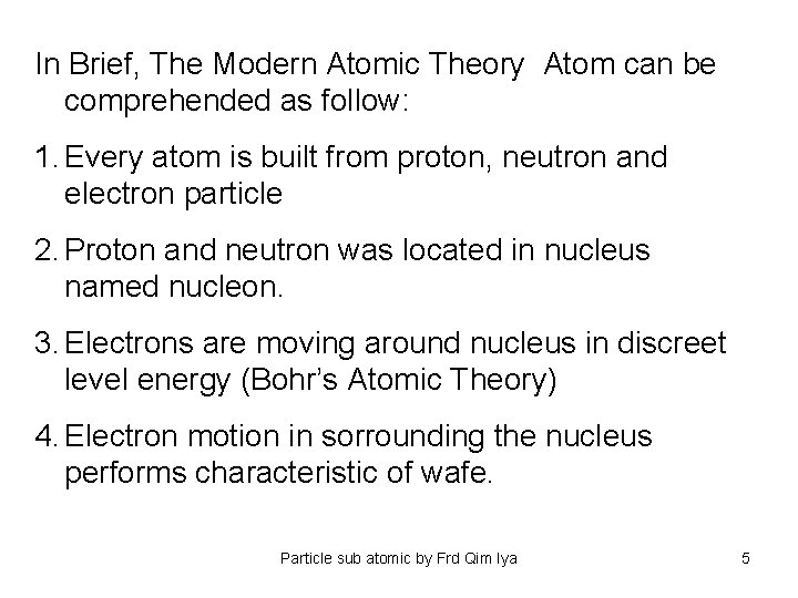 In Brief, The Modern Atomic Theory Atom can be comprehended as follow: 1. Every
