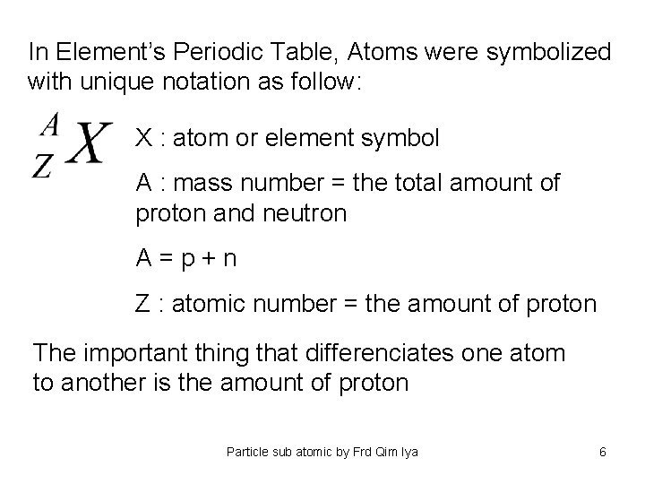 In Element’s Periodic Table, Atoms were symbolized with unique notation as follow: X :