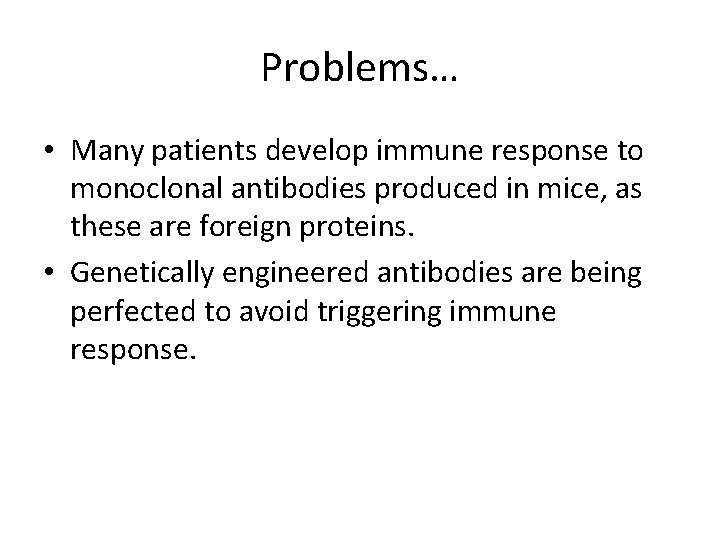 Problems… • Many patients develop immune response to monoclonal antibodies produced in mice, as