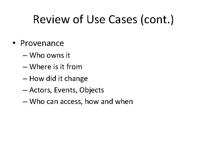 Review of Use Cases (cont. ) • Provenance – Who owns it – Where