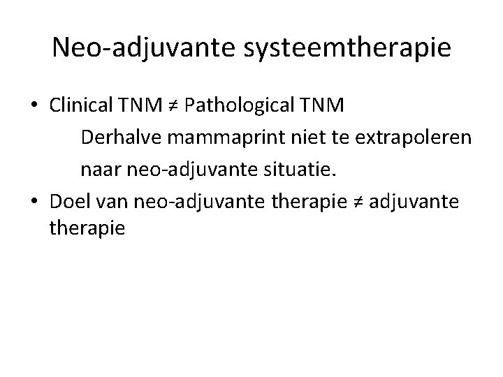 Neo-adjuvante systeemtherapie • Clinical TNM ≠ Pathological TNM Derhalve mammaprint niet te extrapoleren naar