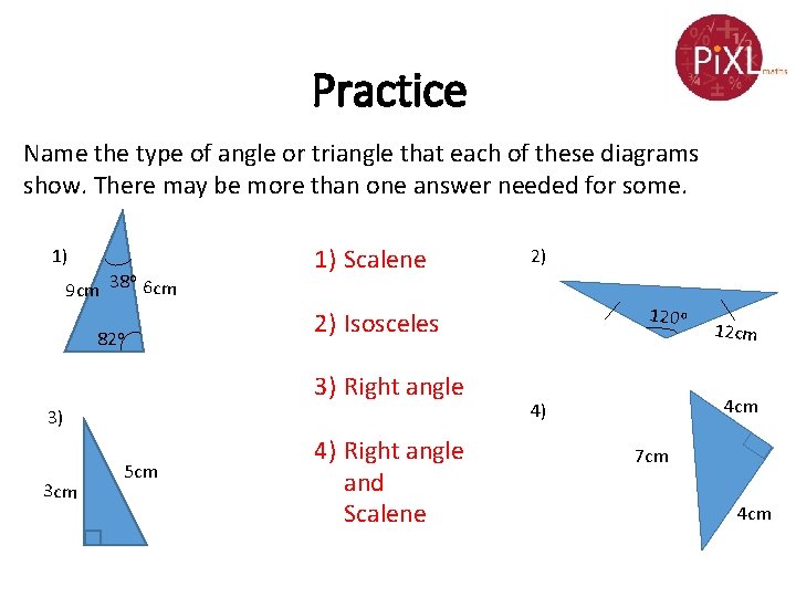 Practice Name the type of angle or triangle that each of these diagrams show.