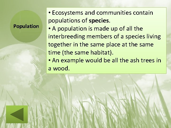 Population • Ecosystems and communities contain populations of species. • A population is made