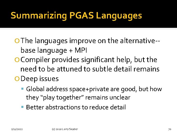 Summarizing PGAS Languages The languages improve on the alternative-- base language + MPI Compiler