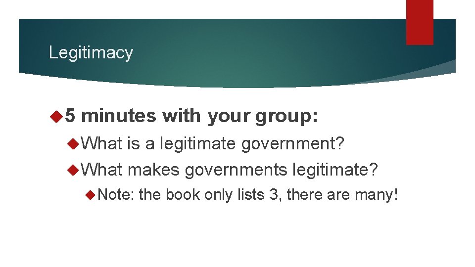 Legitimacy 5 minutes with your group: What is a legitimate government? What makes governments